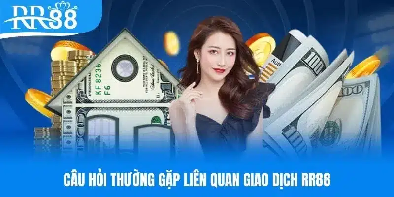 Trả lời câu hỏi liên quan đến giao dịch RR88